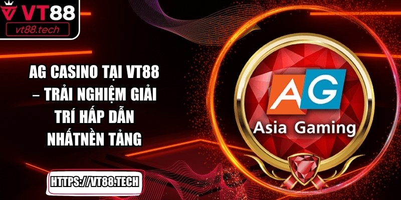 AG Casino Tại VT88 – Trải Nghiệm Giải Trí Hấp Dẫn Nhất