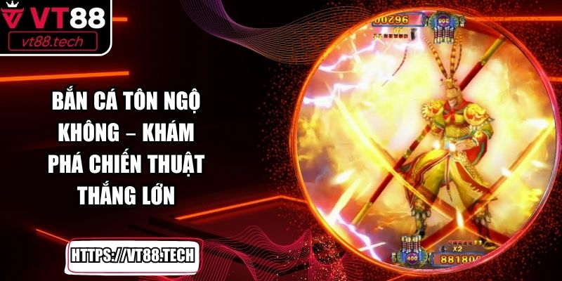 Bắn Cá Tôn Ngộ Không – Khám Phá Chiến Thuật Thắng Lớn