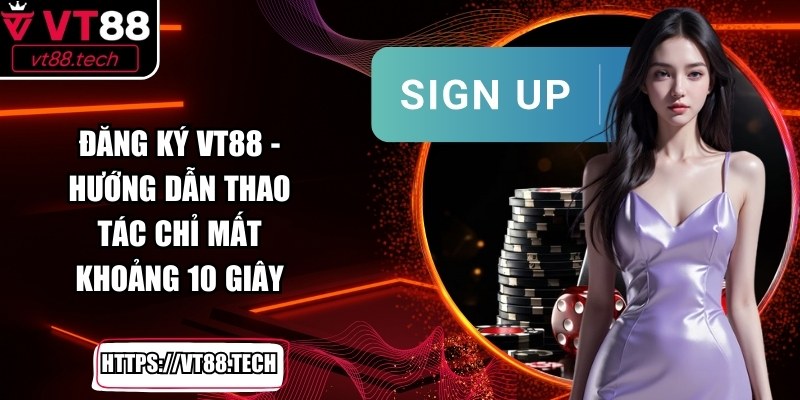 Đăng Ký VT88 - Hướng Dẫn Thao Tác Chỉ Mất Khoảng 10 Giây