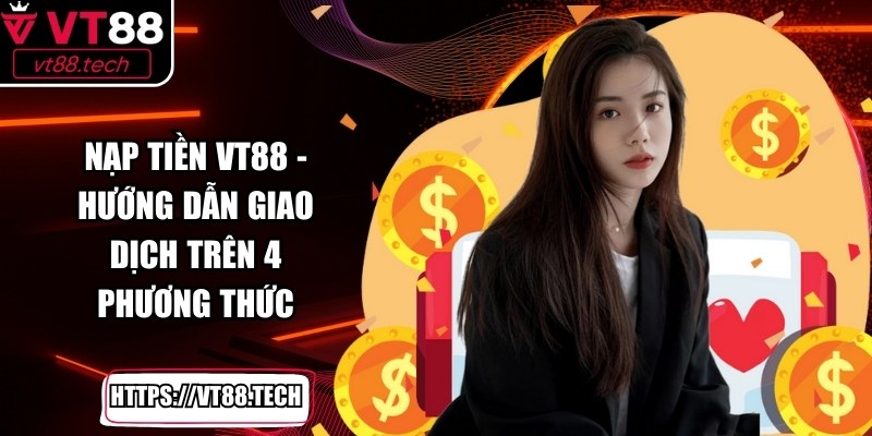 Nạp Tiền VT88 - Hướng Dẫn Giao Dịch Trên 4 Phương Thức