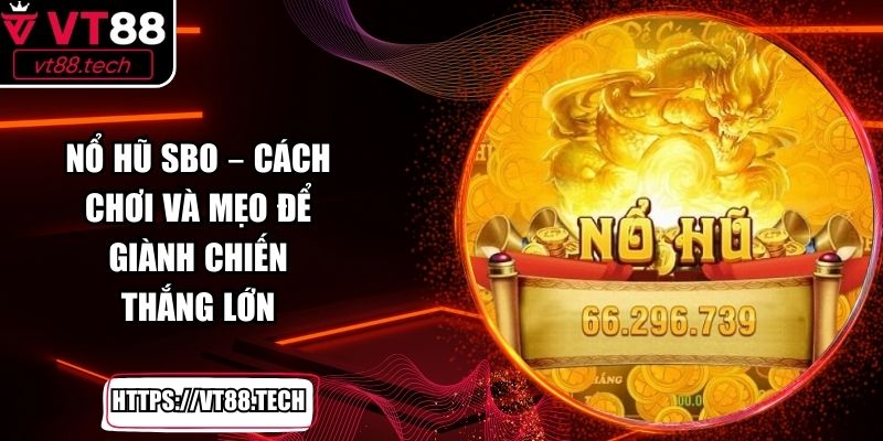 Nổ Hũ SBO – Cách Chơi Và Mẹo Để Giành Chiến Thắng Lớn