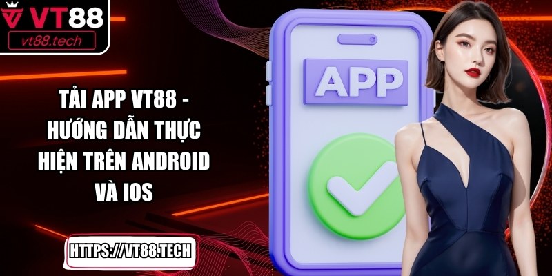 Tải App VT88 - Hướng Dẫn Thực Hiện Trên Android và IOS