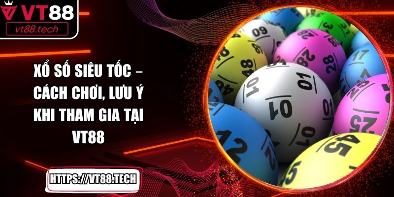 Xổ Số Siêu Tốc – Cách Chơi, Lưu Ý Khi Tham Gia Tại VT88